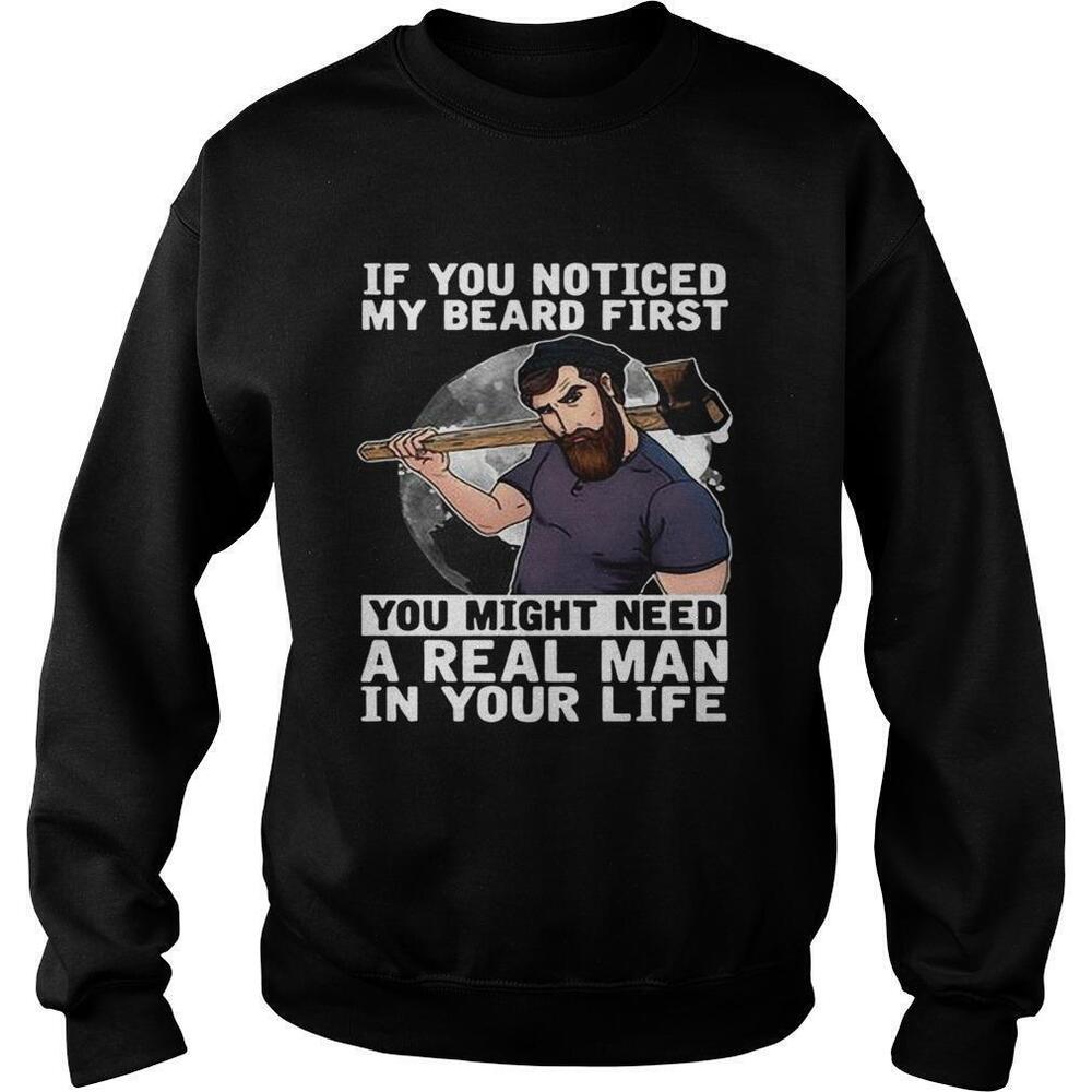 If You Noticed My Beard First You Might Need A Real Man In Your Life Sweatshirt